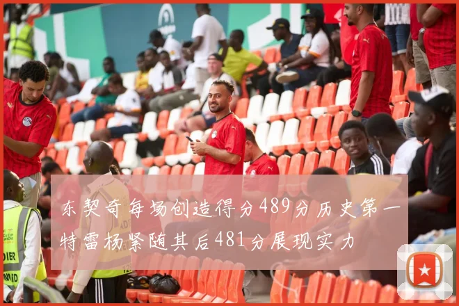 东契奇每场创造得分489分历史第一特雷杨紧随其后481分展现实力