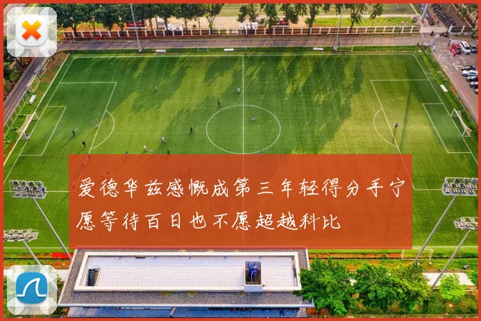 爱德华兹感慨成第三年轻得分手宁愿等待百日也不愿超越科比